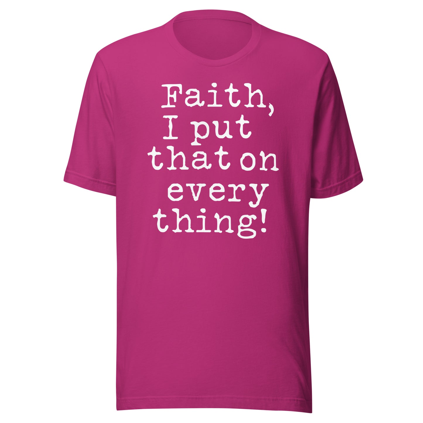 Faith I Put That On Everything (Unisex) t-shirt