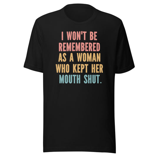 I Won't Be Remembered As A Woman Who Kept Her Mouth Shut T-Shirt