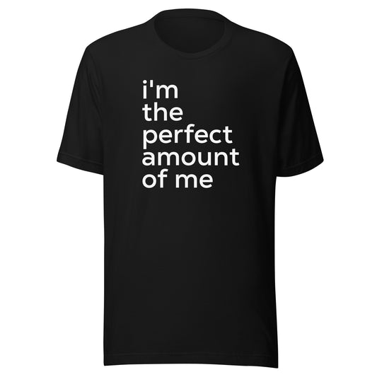 I'm The Perfect Amount Of Me T-Shirt