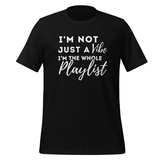 I'm not just a vibe, i'm the whole playlist (Unisex t-shirt)