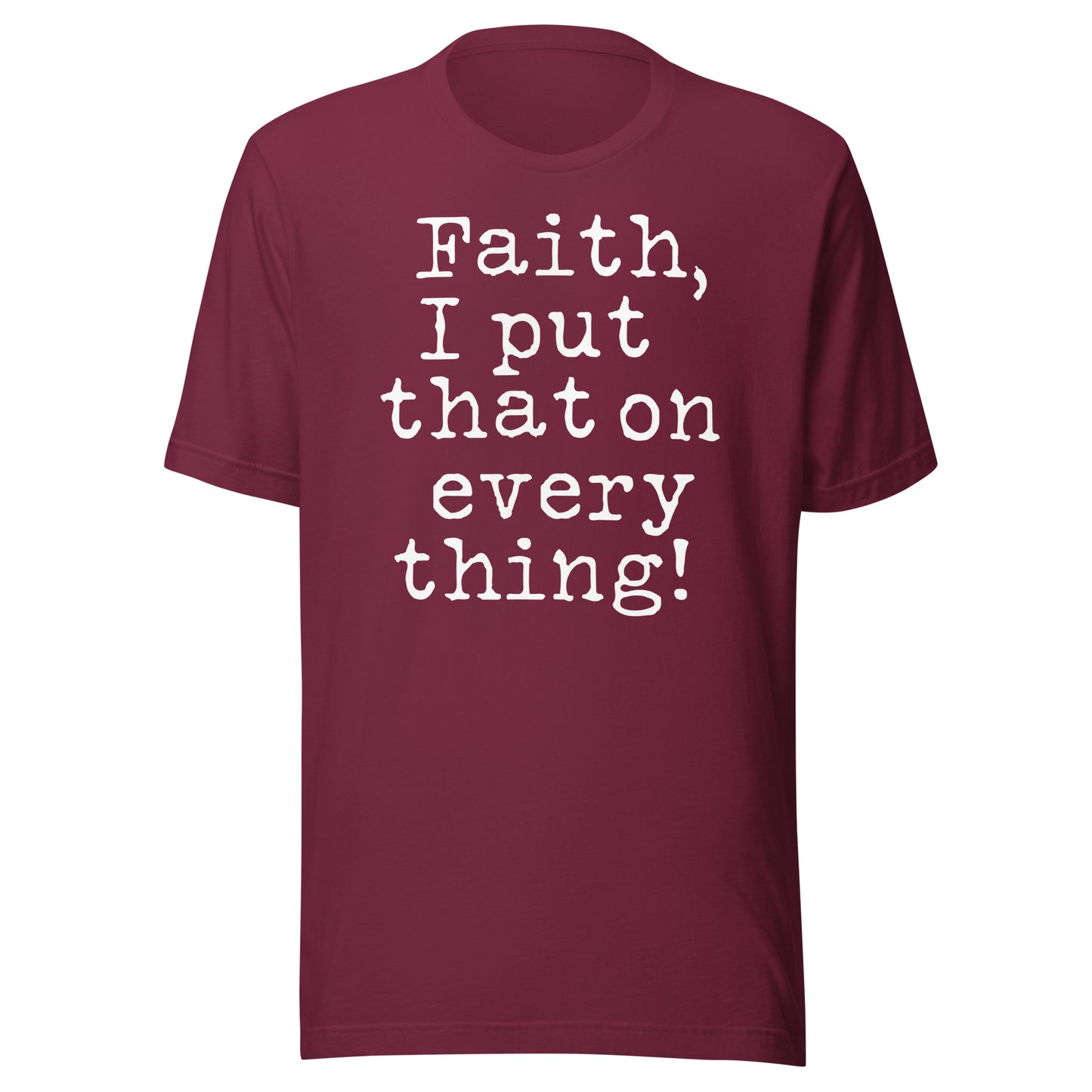 Faith I Put That On Everything (Unisex) t-shirt