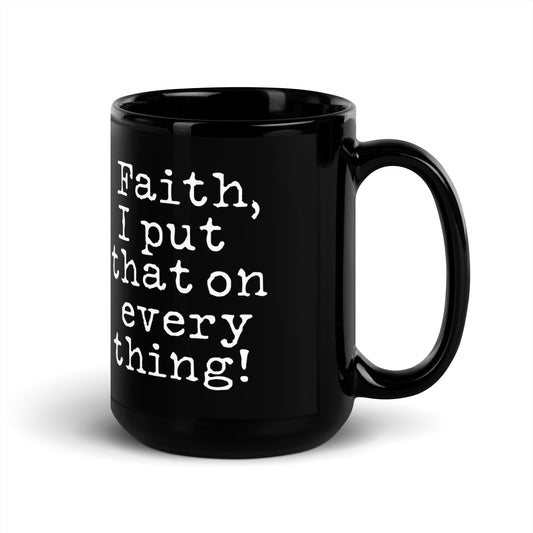 Faith I Put That On Everything (Black Glossy Mug)