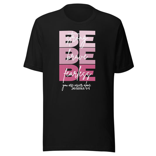 Be Strong, Be Brave, Be Fearless T-Shirt